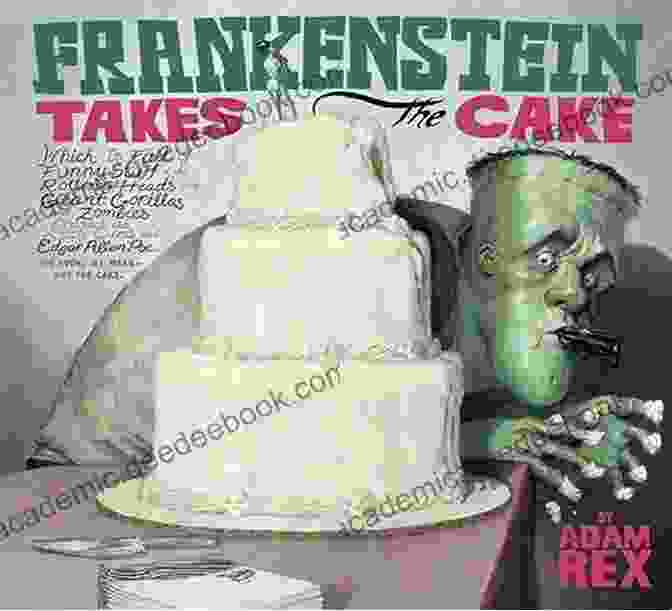 Book Cover Of Frankenstein Takes The Cake, Featuring A Green Skinned Creature With Stitches And Bolts. Frankenstein Takes The Cake Adam Rex