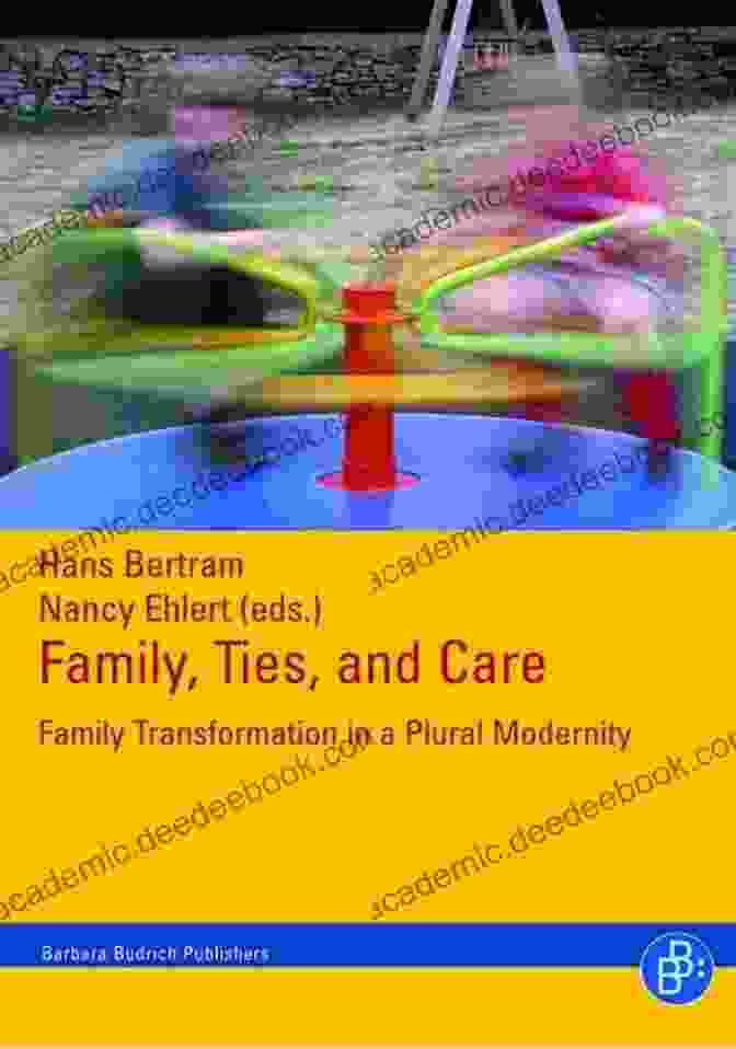 Family Transformation In Plural Modernity Family Ties And Care: Family Transformation In A Plural Modernity