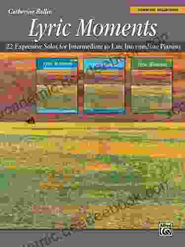 Lyric Moments: Complete Collection: 22 Expressive Piano Solos for Intermediate to Late Intermediate Pianists