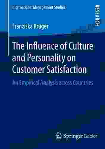 The Influence Of Culture And Personality On Customer Satisfaction: An Empirical Analysis Across Countries (International Management Studies)