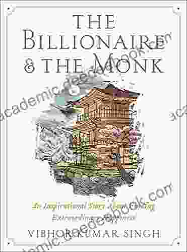 The Billionaire and The Monk: An Inspirational Story About Finding Extraordinary Happiness