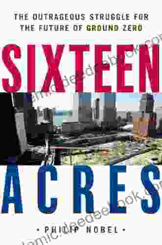 Sixteen Acres: Architecture And The Outrageous Struggle For The Future Of Ground Zero