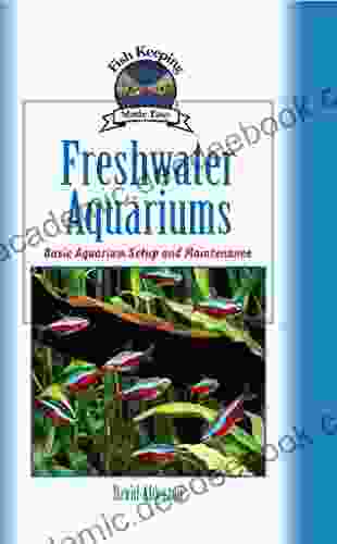 Freshwater Aquariums: Basic Aquarium Setup And Maintenance (Fish Keeping Made Easy)