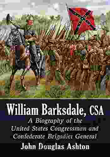 William Barksdale CSA: A Biography Of The United States Congressman And Confederate Brigadier General