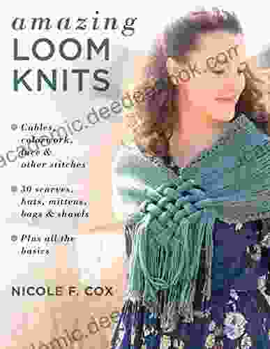 Amazing Loom Knits: Cables colorwork lace and other stitches * 30 scarves hats mittens bags and shawls * Plus all the basics