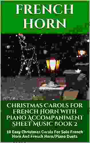 Christmas Carols For French Horn With Piano Accompaniment Sheet Music 2: 10 Easy Christmas Carols For Solo French Horn And French Horn/Piano Duets