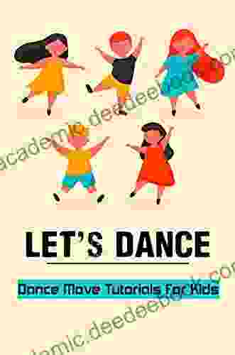 Let S Dance: Dance Move Tutorials For Kids: Parent S Guide To Healthy Dance