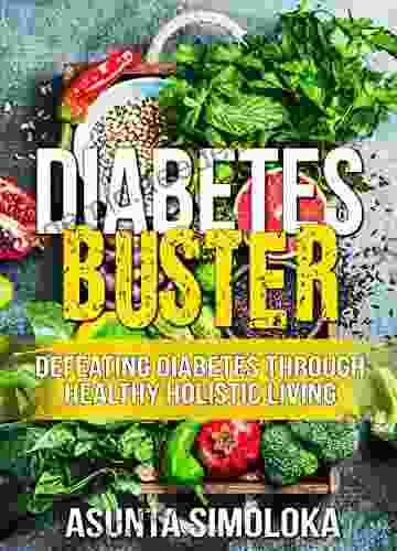 Diabetes Buster: Defeating Diabetes Through Healthy Holistic Living