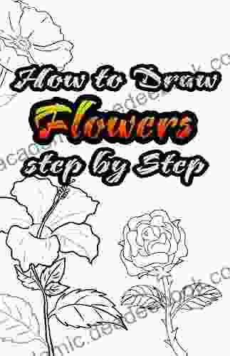 How To Draw Flowers Step By Step: Draw 33 Different Flower Designs With Reverse Engineering