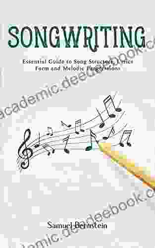 Songwriting: Essential Guide To Song Structure Lyrics Form And Melodic Progressions