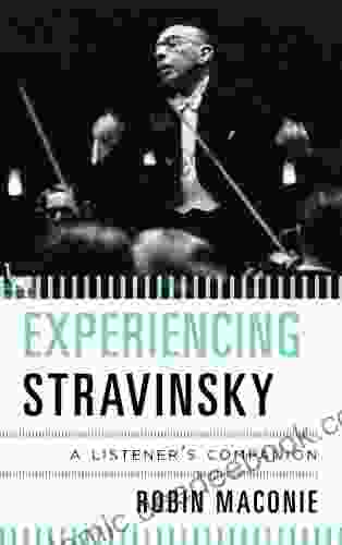 Experiencing Stravinsky: A Listener S Companion