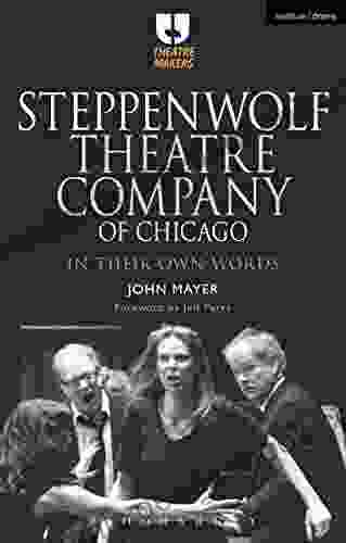 Steppenwolf Theatre Company Of Chicago: In Their Own Words (Theatre Makers)