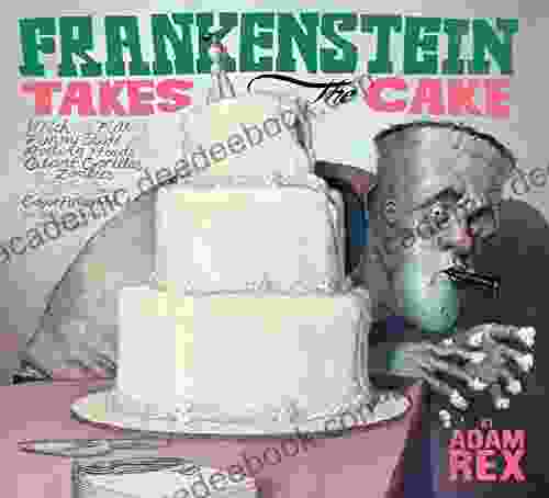 Frankenstein Takes The Cake Adam Rex