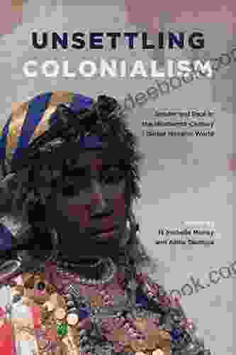 Unsettling Colonialism: Gender And Race In The Nineteenth Century Global Hispanic World (SUNY In Latin American And Iberian Thought And Culture)