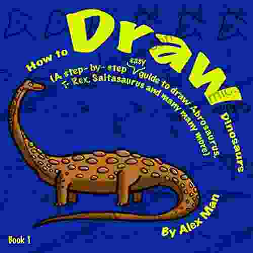 How To Draw Dinosaurs (A Step By Step Guide To Draw Abrosaurus T Rex Saltasaurus And Many More) 1 (How To Draw A Step By Step Guide 2)