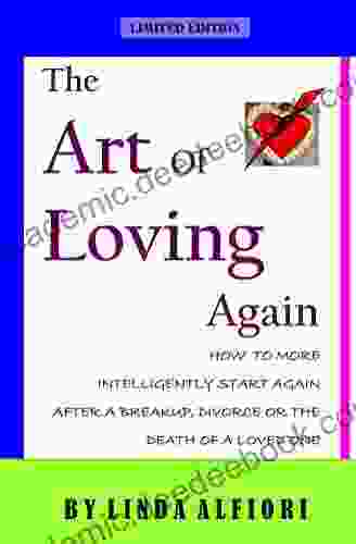 The Art of Loving Again: How to More Intelligently Start Again After a Breakup Divorce and The Death of a Loved One