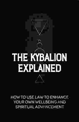 The Kybalion Explained: How To Use Law To Enhance Your Own Wellbeing And Spiritual Advancement: Esoteric Nature