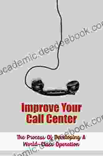 Improve Your Call Center: The Process Of Developing A World Class Operation