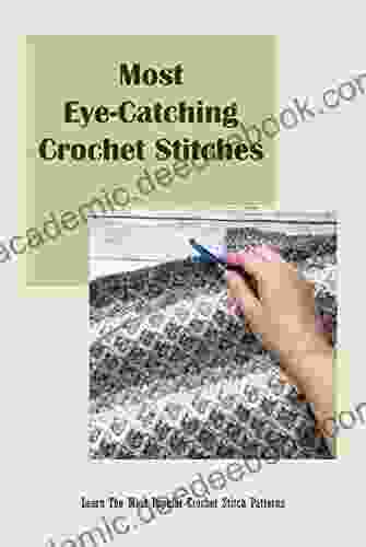 Most Eye Catching Crochet Stitches: Learn The Most Popular Crochet Stitch Patterns: Unique Crochet Stitches For Your Next Project