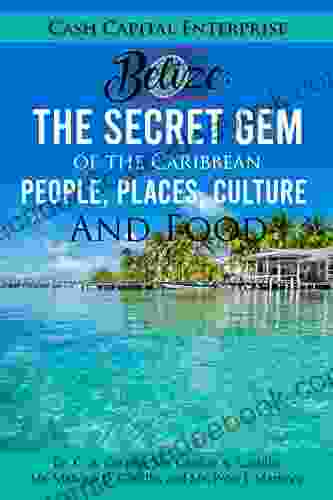 Belize: Secret Gem Of The Caribbean: People Places Culture And Food