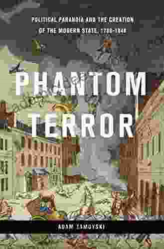 Phantom Terror: Political Paranoia And The Creation Of The Modern State 1789 1848