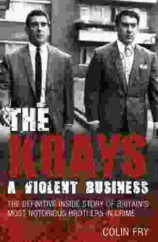 The Krays: A Violent Business: The Definitive Inside Story Of Britain S Most Notorious Brothers In Crime