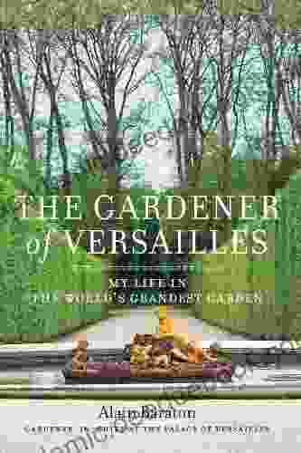 The Gardener of Versailles: My Life in the World s Grandest Garden