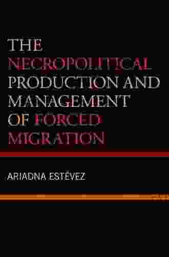 The Necropolitical Production And Management Of Forced Migration