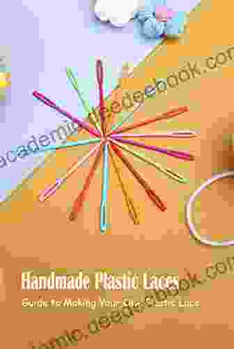 Handmade Plastic Laces: Guide To Making Your Own Plastic Lace: Plastic Lace Crafts