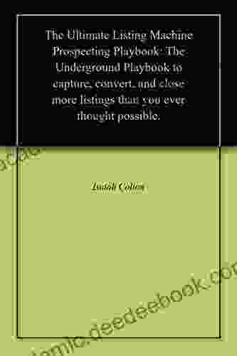 The Ultimate Listing Machine Prospecting Playbook: The Underground Playbook To Capture Convert And Close More Listings Than You Ever Thought Possible