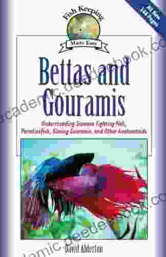 Bettas And Gouramis: Understanding Siamese Fighting Fish Paradisefish Kissing Gouramis And Other Anabantoids (Fish Keeping Made Easy)