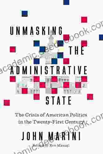 Unmasking The Administrative State: The Crisis Of American Politics In The Twenty First Century