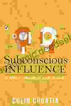 Subconscious Influence: The Power Of Persuasion And Selling Psychology