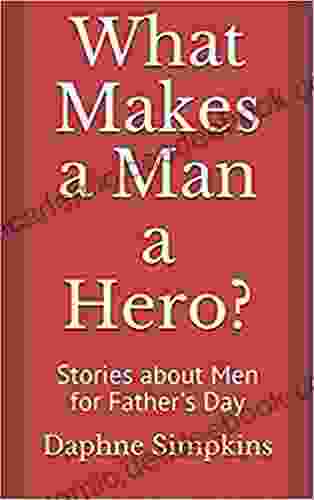 What Makes A Man A Hero?: Stories About Men For Father S Day