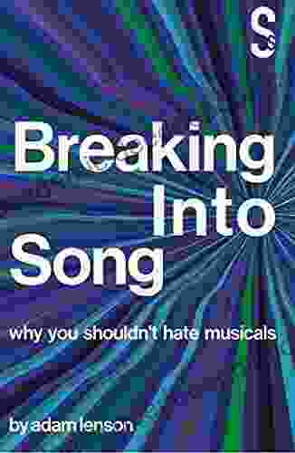 Breaking Into Song: Why You Shouldn T Hate Musicals