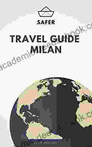 Travel Guide Milan : Your Ticket To Discover Milan (Travel With Safer : Complete Guides Of The World Best Cities)